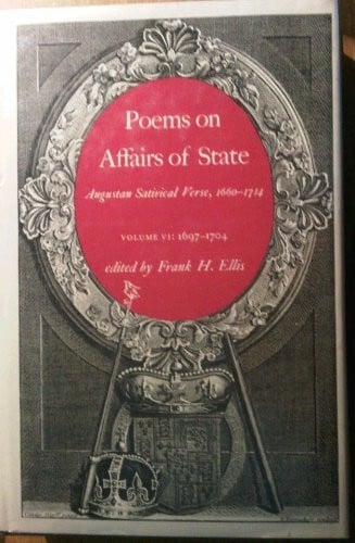 Ellis, Faank H. Poems of Affairs of State: Augustan Satirical Verse, 1660-1714, Vol 6, 1697-1704 (Poems on Affairs of State: Augustan Satirical Verse, 1660-1714)