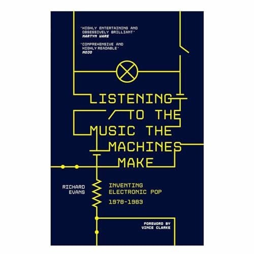 Evans, Richard Listening to the Music the Machines Make: Inventing Electronic Pop 1978-1983