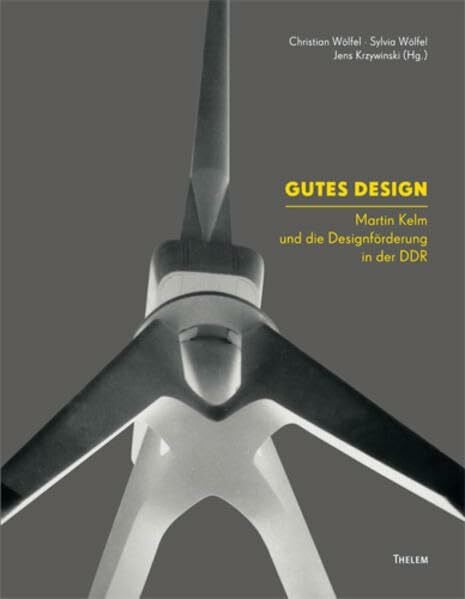 Klemmt, Winfried Gutes Design: Martin Kelm und die Designförderung in der DDR