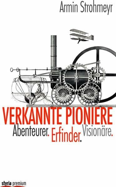 Strohmeyr, Armin Verkannte Pioniere: Erfinder. Abenteurer. Visionäre.