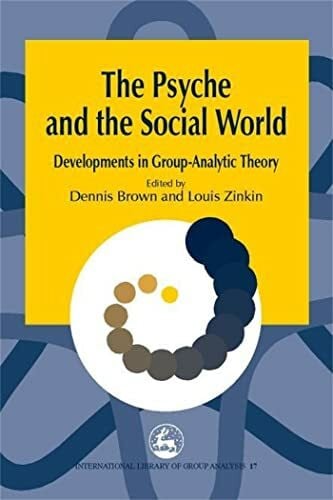 Zinkin, Louis The Psyche and the Social World: Developments in Group-Analytic Theory (International Library of Group Analysis)