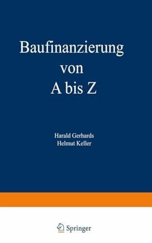 Gerhards, Harald Baufinanzierung von A bis Z: Alles über Bauen, Kaufen, Bewerten, Finanzieren, Mieten, Verpachten, Versichern, Verwalten, Verwerten und Versteigern von Immobilien sowie die dazugehörigen Steuerfragen