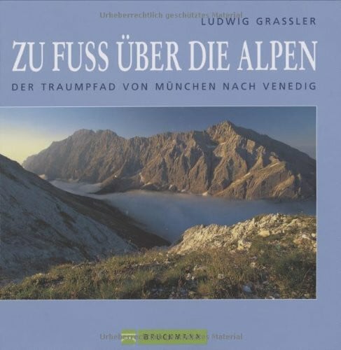 Grassler, Ludwig Zu Fuss über die Alpen: Der Traumpfad von München nach Venedig