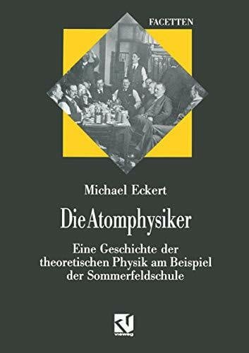 Eckert, Michael Die Atomphysiker: Eine Geschichte der theoretischen Physik am Beispiel der Sommerfeldschule (Facetten)