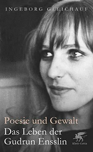 Gleichauf, Ingeborg Poesie und Gewalt: Das Leben der Gudrun Ensslin