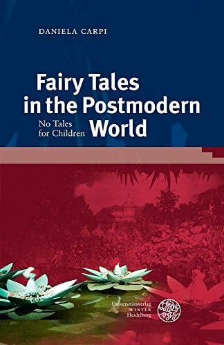 Carpi, Daniela Fairy Tales in the Postmodern World: No Tales for Children (Anglistische Forschungen, Band 455)