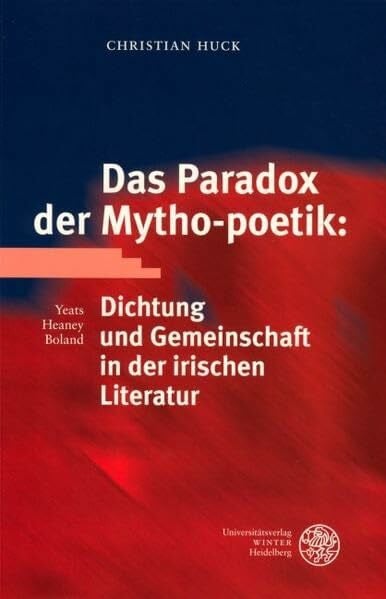 Huck, Christian Das Paradox der Mytho-poetik: Dichtung und Gemeinschaft in der irischen Literatur: Yeats, Heaney, Boland (Anglistische Forschungen)
