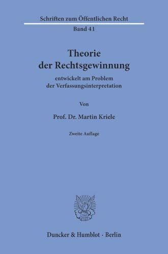 Kriele, Martin Theorie der Rechtsgewinnung entwickelt am Problem der Verfassungsinterpretation. (Schriften zum Öffentlichen Recht; SÖR 41)