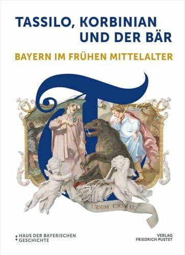 Haus der Bayerischen Geschichte Tassilo, Korbinian und der Bär: Bayern im frühen Mittelalter. Katalog zur Bayerischen Landesausstellung 2024 (Bayerische Geschichte)