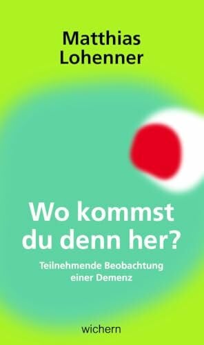 Lohenner, Matthias Wo kommst du denn her?: Teilnehmende Beobachtung einer Demenz
