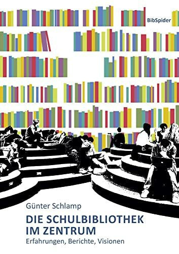 Schlamp, Günter K. Die Schulbibliothek im Zentrum: Erfahrungen, Berichte, Visionen