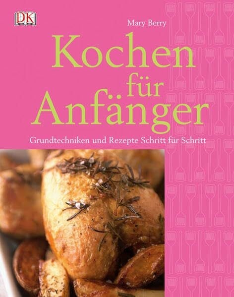 Berry, Mary Kochen für Anfänger: Grundtechniken und Rezepte Schritt für Schritt