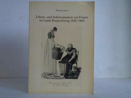 Jorns, Annette Lebens- und Arbeitssituation von Frauen im Lande Braunschweig 1830-1865