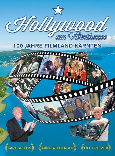 Spiehs, Karl Hollywood am Wörthersee: 100 Jahre Filmland Kärnten
