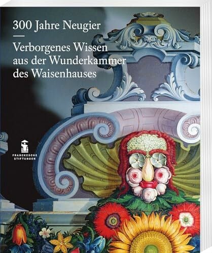 Zaunstöck, Holger 300 Jahre Neugier. Verborgenes Wissen aus der Wunderkammer das Halleschen Waisenhauses (Kataloge der Franckeschen Stiftungen)