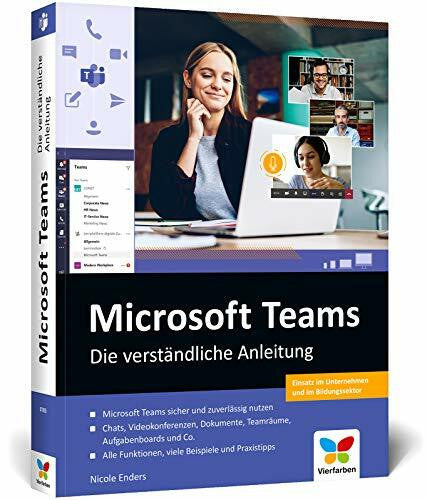 Enders, Nicole Microsoft Teams: Die verständliche Anleitung. Über 400 Seiten, komplett in Farbe. So geht effizientes Teamwork im Büro und im Homeoffice