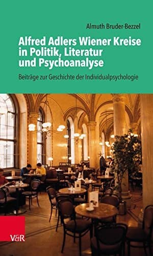Almuth Bruder-Bezzel Alfred Adlers Wiener Kreise in Politik, Literatur und Psychoanalyse: Beiträge zur Geschichte der Individualpsychologie
