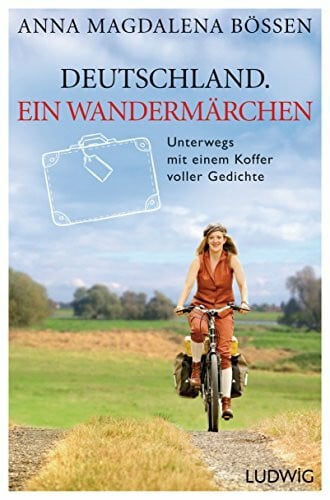 Bössen, Anna Magdalena Deutschland. Ein Wandermärchen: Unterwegs mit einem Koffer voller Gedichte