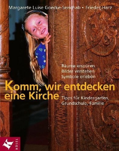 Harz, Frieder Komm, wir entdecken eine Kirche: Räume erspüren, Bilder verstehen, Symbole erleben - Tipps für Kindergarten, Grundschule, Familie: Räume erspüren, ... Tipps f. Kindergarten, Grundschule u. Familie