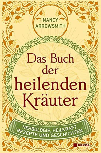 Arrowsmith, Nancy Das Buch der heilenden Kräuter: Herbologie, Heilkraft, Rezepte und Geschichten