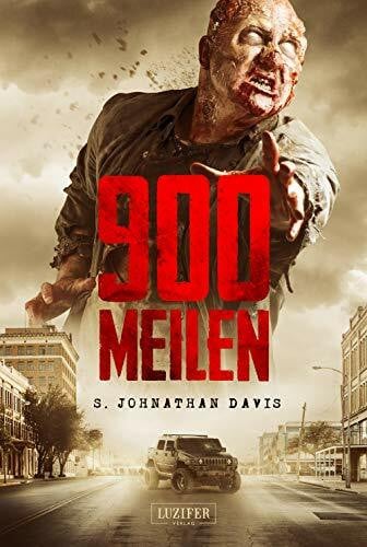 S. Johnathan Davis 900 MEILEN - Zombie-Thriller: Endzeit-Bestseller (Apokalypse, Dystopie): Horror-Bestseller aus Amerika!