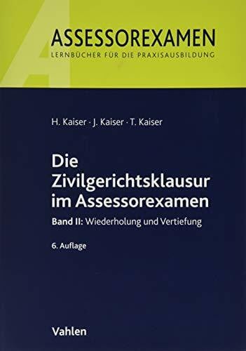 Kaiser, Jan Die Zivilgerichtsklausur im Assessorexamen: Band II: Wiederholung und Vertiefung