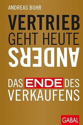 Buhr, Andreas Vertrieb geht heute anders: Das Ende des Verkaufens (Dein Business)