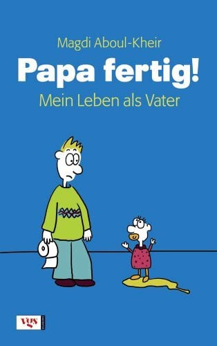 Aboul-Kheir, Magdi Papa fertig! Mein Leben als Vater