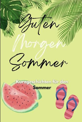 Perfect, Print Guten Morgen Sommer: Sommer Kurzgeschichten, Feriengeschichten, Urlaubsbuch für Erwachsene/Kinder, erfrischende Geschichten (Geschichten für jede Stimmung: Eine Kurzgeschichten-Serie für Jung und Alt)