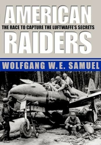 Samuel, Wolfgang American Raiders: The Race to Capture the Luftwaffe's Secrets
