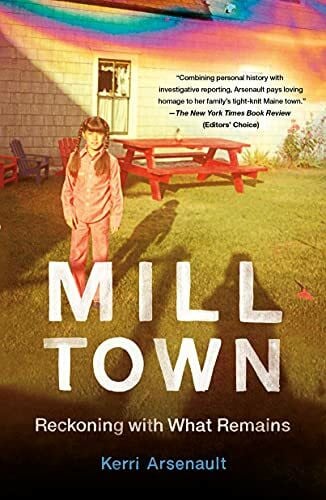 Arsenault, Kerri Mill Town: Reckoning With What Remains