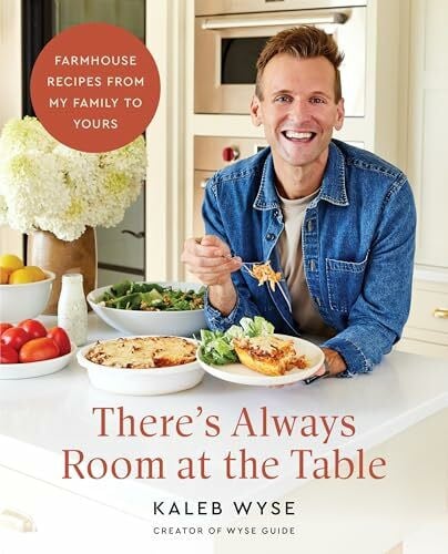 Wyse, Kaleb There’s Always Room at the Table: A Cozy Homestyle Cookbook with a Rustic Farmhouse Approach, Warm Up Your Kitchen with Comforting Classics