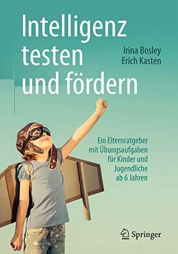 Kasten, Erich Intelligenz testen und fördern: Ein Elternratgeber mit Übungsaufgaben für Kinder und Jugendliche ab 6 Jahren