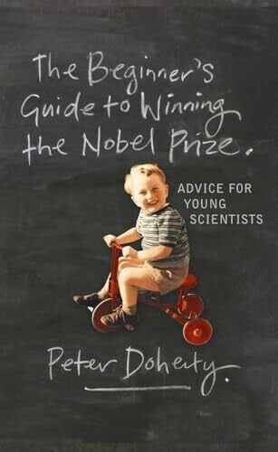 Doherty, Peter The Beginner's Guide To Winning The Nobel Prize: A Life in Science: Advice for Young Scientists