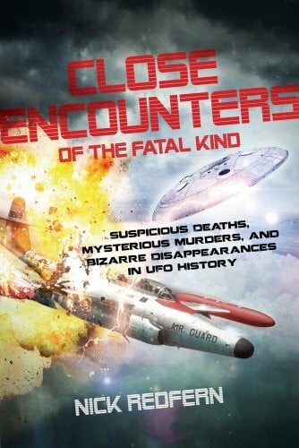 Redfern, Nick Close Encounters of the Fatal Kind: Suspicious Deaths, Mysterious Murders, and Bizarre Disappearances in UFO History