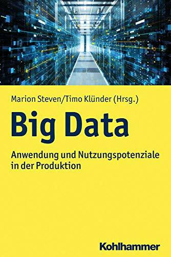 Steven, Marion Big Data: Anwendung und Nutzungspotenziale in der Produktion (Moderne Produktion)