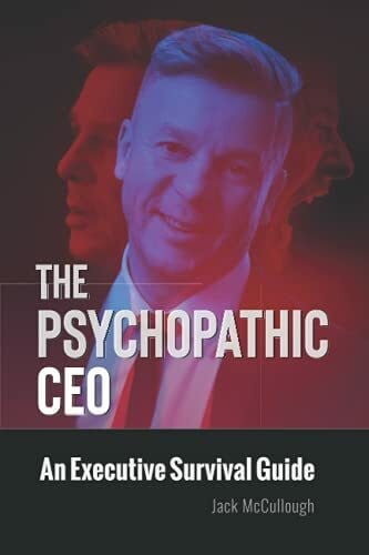 McCullough, Jack The Psychopathic CEO: An Executive Survival Guide
