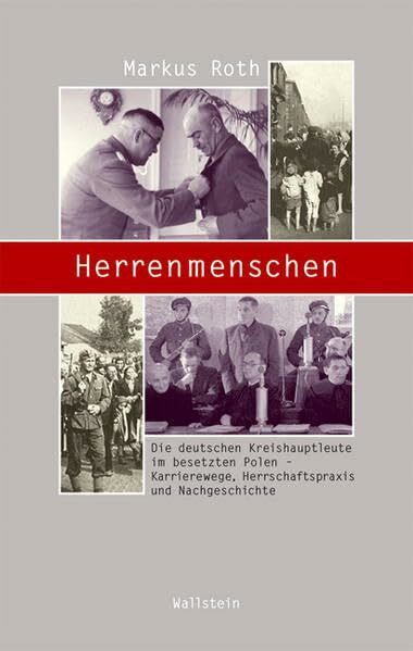 Roth, Markus Herrenmenschen: Die deutschen Kreishauptleute im besetzten Polen - Karrierewege, Herrschaftspraxis und Nachgeschichte (Beiträge zur Geschichte des 20. Jahrhunderts)