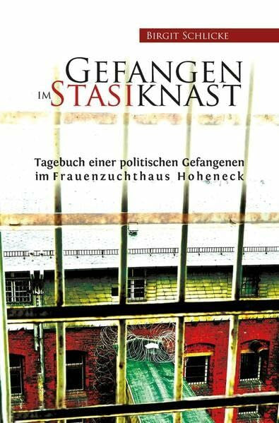 Schlicke, Birgit Gefangen im Stasiknast: Tagebuch einer politischen Gefangenen im Frauenzuchthaus Hoheneck