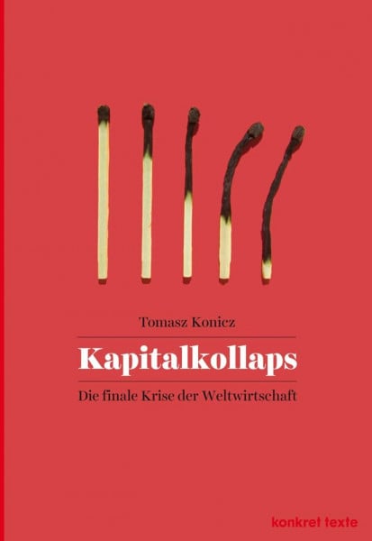 Konicz, Tomasz Kapitalkollaps: Die finale Krise der Weltwirtschaft (Konkret Texte)
