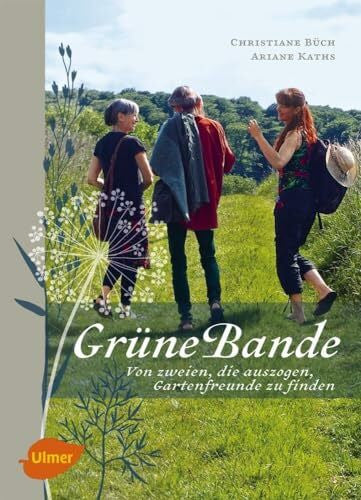 Kaths, Ariane Grüne Bande: Von zweien, die auszogen, Gartenfreunde zu finden