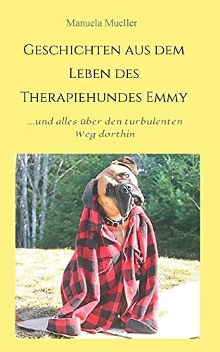 Mueller, Manuela Geschichten aus dem Leben des Therapiehundes Emmy: ...und alles über ihren turbulenten Weg dahin