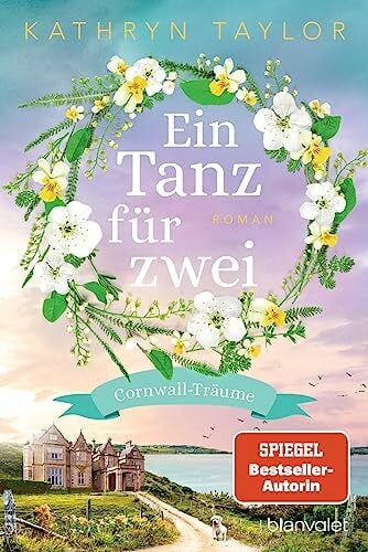 Taylor, Kathryn Ein Tanz für zwei: Cornwall-Träume - Roman - Der neue Liebesroman der SPIEGEL-Bestsellerautorin