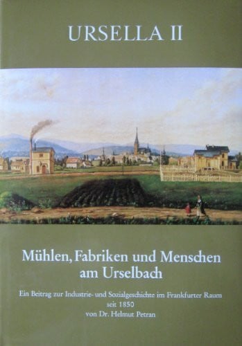 Petran, Helmut: Ursella II Mühlen, Fabriken und Menschen am Urselbach. Ein Beitrag zur Industrie- und Sozialgeschichte im Frankfurter Raum seit 1850