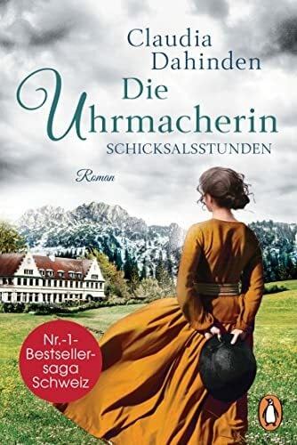 Dahinden, Claudia Die Uhrmacherin - Schicksalsstunden: Roman. Die Nummer-1-Bestsellersaga aus der Schweiz (Die Uhrensaga, Band 2)