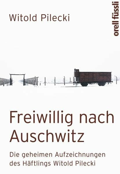 Pilecki, Witold Freiwillig nach Auschwitz: Die geheimen Aufzeichnungen des Häftlings Witold Pilecki