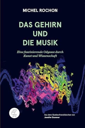 Dummer, Jennifer Das Gehirn und die Musik: Eine faszinierende Odyssee durch Kunst und Wissenschaft