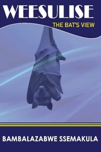 SSEMAKULA, BAMBALAZAABWE WEESULISE: THE BAT'S VIEW