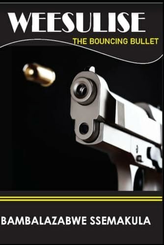 Ssemakula, Bambalazaabwe WEESULISE: The bouncing bullet