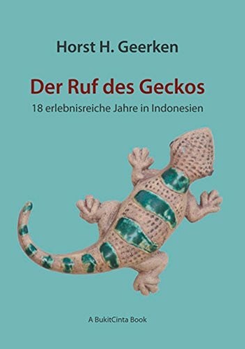Geerken, Horst H. Der Ruf des Geckos: 18 erlebnisreiche Jahre in Indonesien